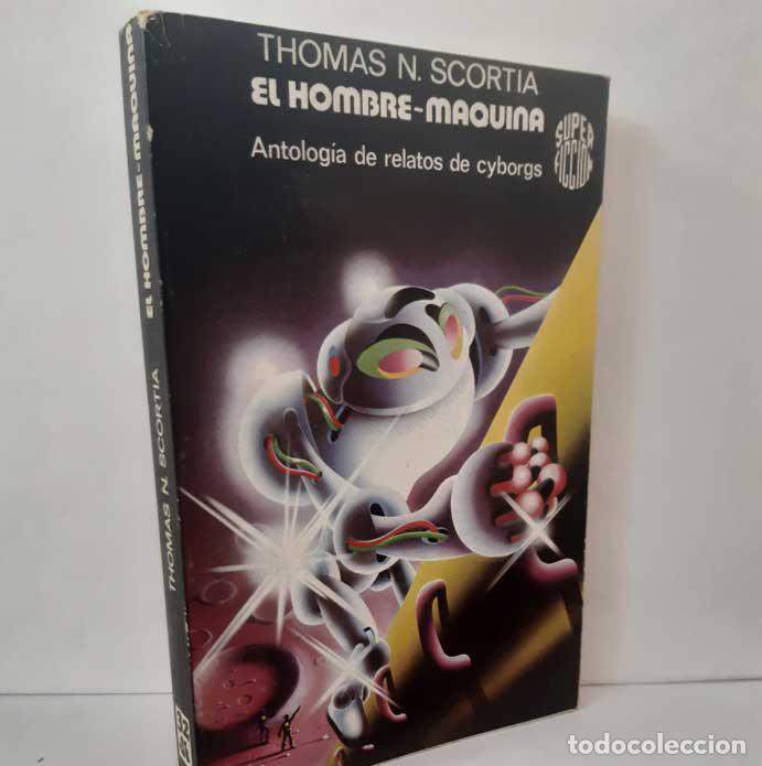 Libros: EL HOMBRE-M&Aacute;QUINA. ANTOLOG&Iacute;A DE RELATOS DE CYBORGS - SCORTIA, THOMAS N. - ZEBROWSKI, GEORGE