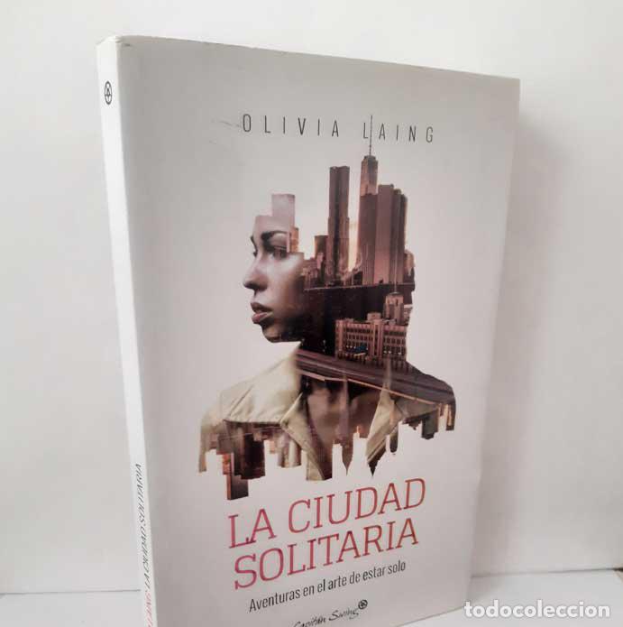 Libros: LA CIUDAD SOLITARIA. AVENTURAS EN EL ARTE DE ESTAR SOLO - LAING, OLIVIA
