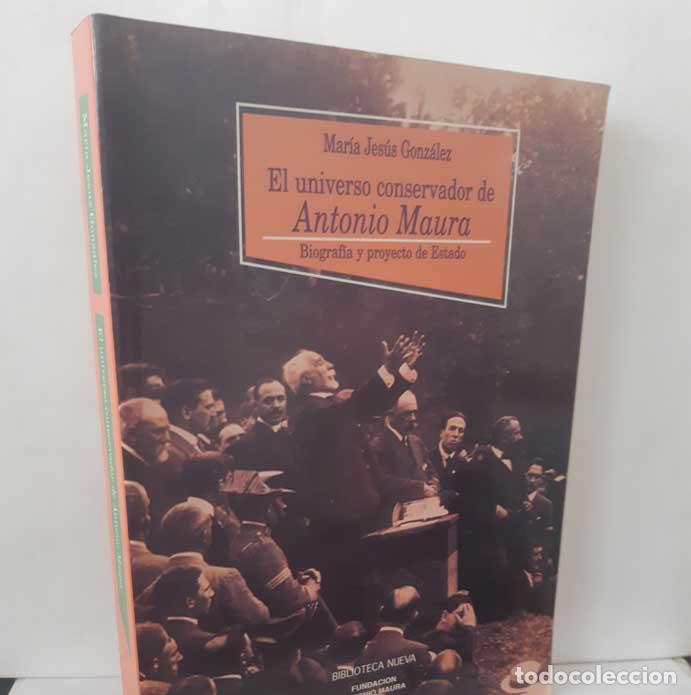 books: EL UNIVERSO CONSERVADOR DE ANTONIO MAURA. BIOGRAF&Iacute;A Y PROYECTO DE ESTADO - GONZ&Aacute;LEZ, MAR&Iacute;A JES&Uacute;S