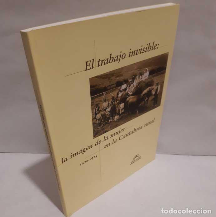 Libri di seconda mano: EL TRABAJO INVISIBLE: LA IMAGEN DE LA MUER EN LA CANTABRIA RURAL 1900-1975 - VV.AA.