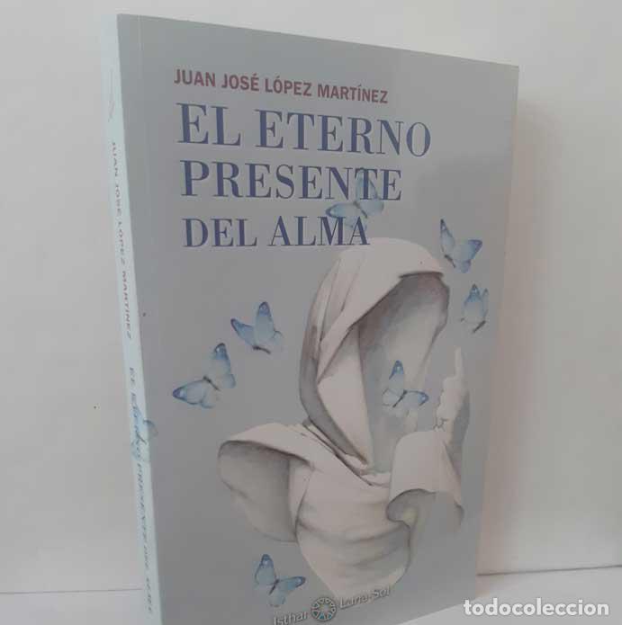 Libros: EL ETERNO PRESENTE DEL ALMA - L&Oacute;PEZ MART&Iacute;NEZ, JUAN JOS&Eacute;