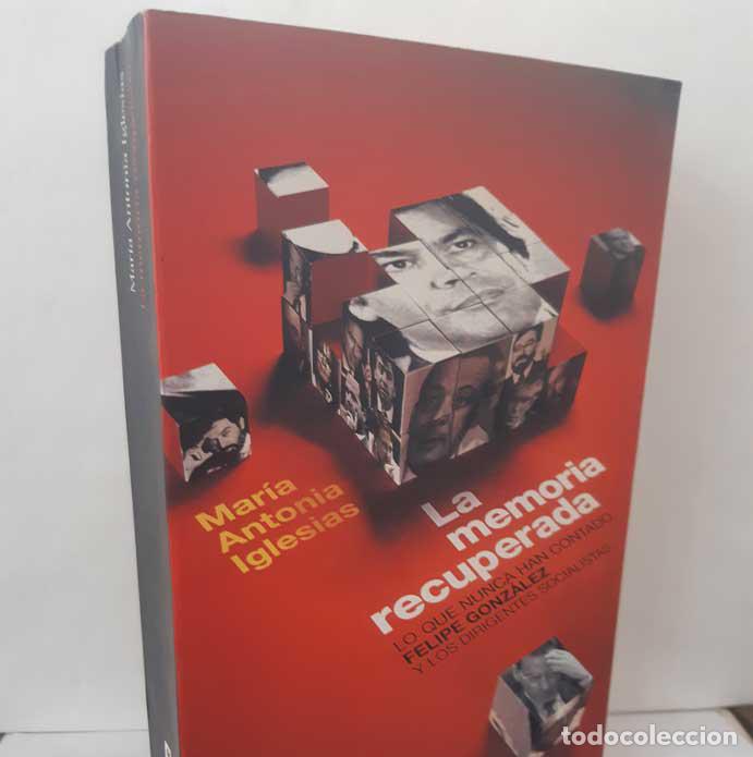 Livres: LA MEMORIA RECUPERADA. LO QUE NUNCA HAN CONTADO FELIPE GONZ&Aacute;LEZ Y LOS DIRIGENTES SOCIALISTAS - IGLES