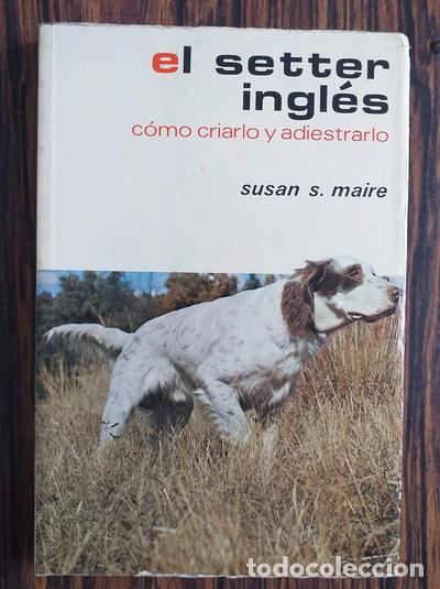 Libros: El Setter Ingl&eacute;s. C&oacute;mo criarlo y adiestrarlo- 9788425505072