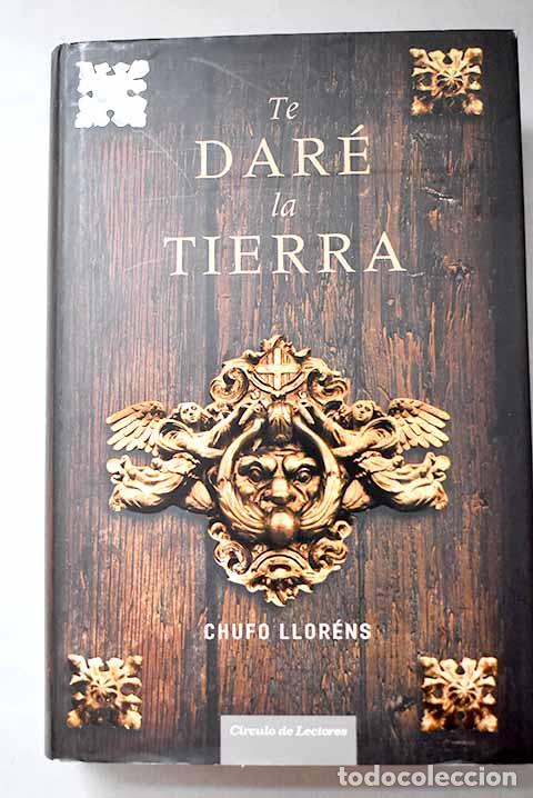 Livres: Te dar&eacute; la tierra: Llor&eacute;ns, Chufo.- Llor&eacute;ns, Chufo