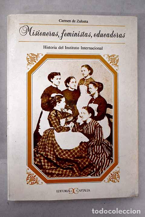 Libros: Misioneras, feministas, educadoras. Historia del Instituto Interna.- Zulueta, Carmen de