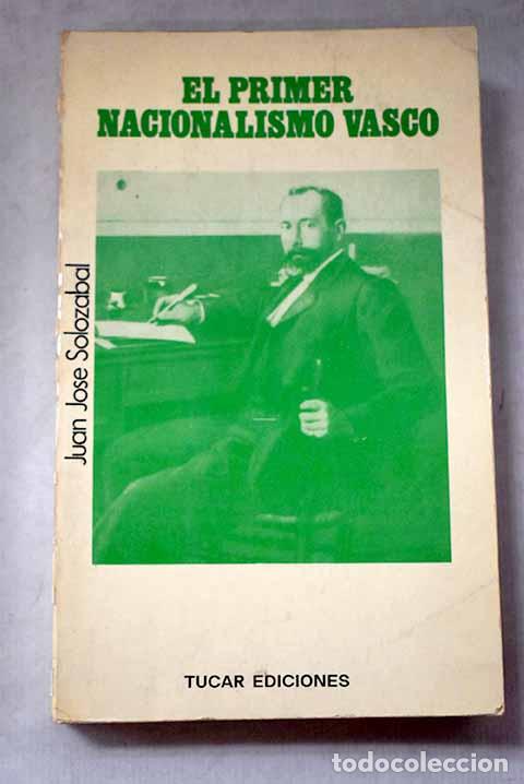 Libri di seconda mano: El primer nacionalismo vasco: industrialismo y conciencia nacional.- Soloz&aacute;bal Echavarr&iacute;a, Juan Jos&eacute;