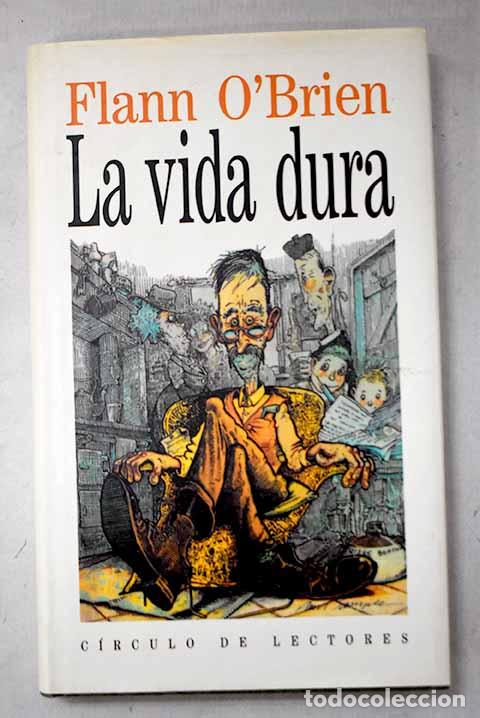 Libros: La vida dura: una ex&eacute;gesis de lo escu&aacute;lido.- O Brien, Flann