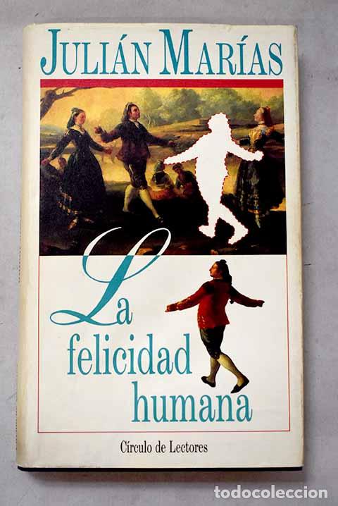 Libros: La felicidad humana: Mar&iacute;as, Juli&aacute;n.- Mar&iacute;as, Juli&aacute;n