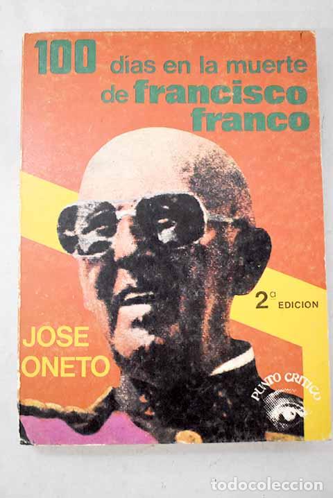 Livres: 100 d&iacute;as en la muerte de Francisco Franco.- Oneto, Jos&eacute;