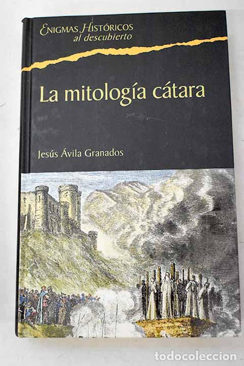 Libros: La mitolog&iacute;a c&aacute;tara: s&iacute;mbolos y pilares del catarismo occitano.- &Aacute;vila Granados, Jes&uacute;s