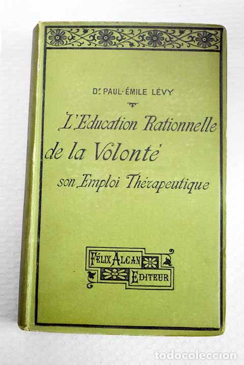 B&uuml;cher: L &eacute;ducation rationnelle de la volont&eacute;: son emploi th&eacute;rapeutique.- L&eacute;vy, Paul-Emile