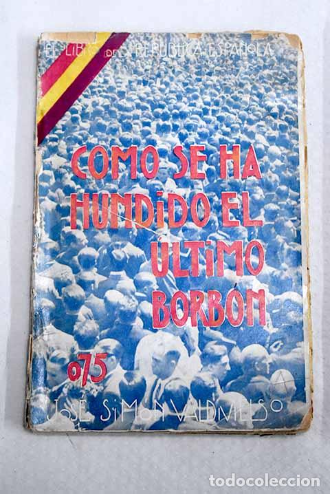 Libros: Como se ha hundido el ultimo Borbon.- Valdivielso, Jose Simon