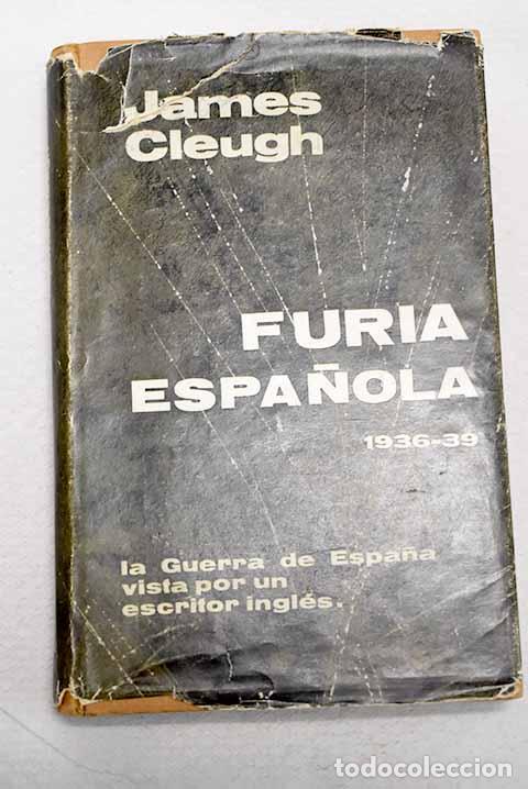 Livres: Furia espa&ntilde;ola: la guerra de Espa&ntilde;a (1936-39) vista por un escritor ingl&eacute;s.- Cleugh, James