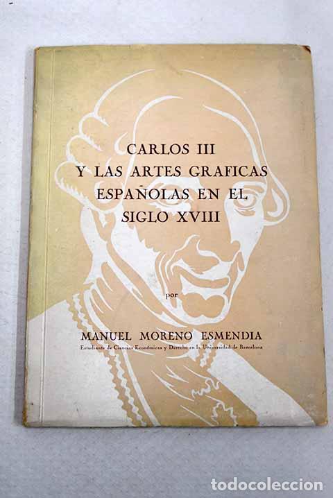 B&uuml;cher: Carlos III y las Artes Graficas Espa&ntilde;olas en el siglo XVIII.- Moreno Esmendia, Manuel