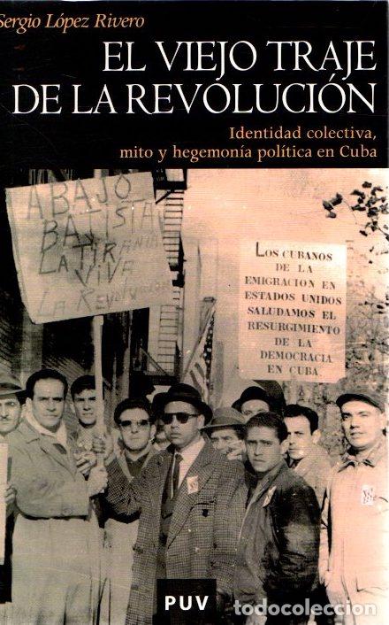 Libros: El viejo traje de la revoluci&oacute;n. Identidad colectiva, mito y hegemon&iacute;a pol&iacute;tica en Cuba - L&oacute;pez Rive