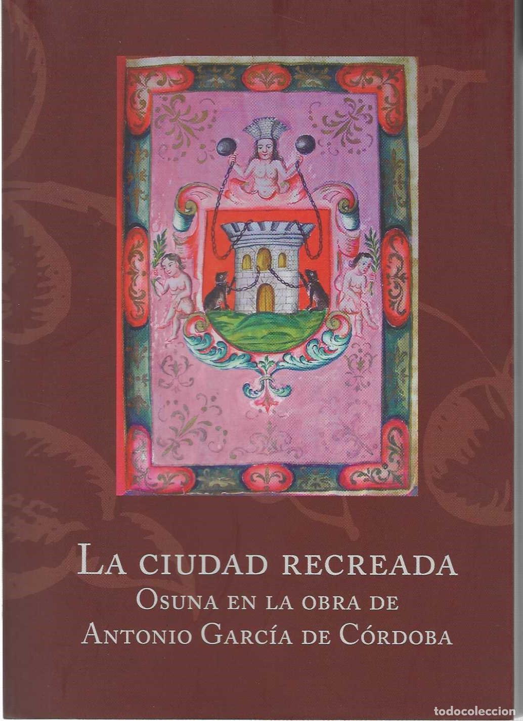 Livros em segunda m&atilde;o: LA CIUDAD RECREADA. OSUNA EN LA OBRA DE GARC&Iacute;A DE C&Oacute;RDOBA. - ATIENZA, Ignacio y LEDESMA, Francisco (