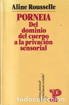 B&uuml;cher: Porneia. Del dominio del cuerpo a la privaci&oacute;n sensorial - Aline Rousselle