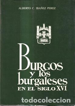 Libri di seconda mano: Burgos y los burgaleses en el siglo XVI - Alberto C. Ib&aacute;&ntilde;ez P&eacute;rez