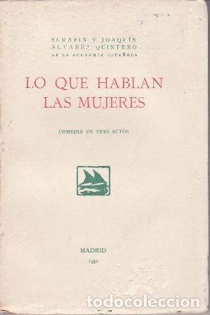 Libros: &Aacute;LVAREZ QUINTERO Seraf&iacute;n y Joaqu&iacute;n.- - Lo que hablan las mujeres. Comedia en tres actos.