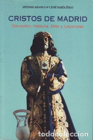 Libros: ARADILLAS, Antonio y Jos&eacute; Mar&iacute;a. I&Ntilde;IGO.- - Cristos de Madrid. Devoci&oacute;n. Historia. Mito y Leyendas.