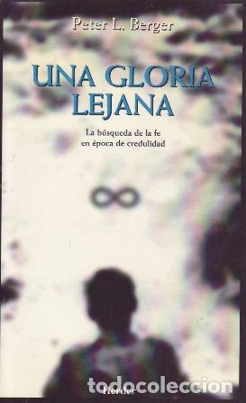 Libros: BERGER, Peter L.- - Una gloria lejana. La b&uacute;squeda de la fe en &eacute;poca de credulidad.