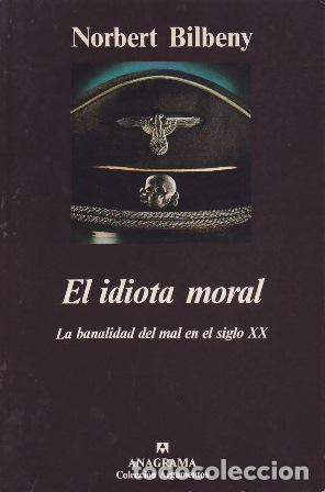 Libros: BILBENY, Norbert.- - El idiota moral. La banalidad del mal en el siglo XX.