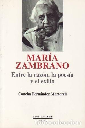 Libros: FEN&Aacute;NDEZ MARTORELL, Concha.- - Mar&iacute;a Zambrano. Entre la raz&oacute;n, la poes&iacute;a y el exilio.