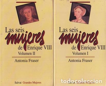 Libros: FRASER, Antonia.- - Las seis mujeres de Enrique VIII. Tomos I y II.