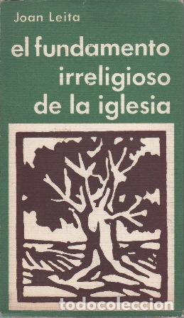 Livres: LEITA, Joan.- - El fundamento irreligioso de la Iglesia.