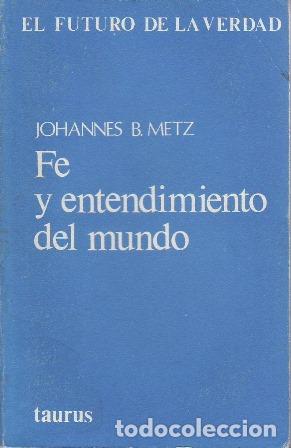 Livres: METZ, Johannes B.(dir.).- - Fe y entendimiento del mundo.