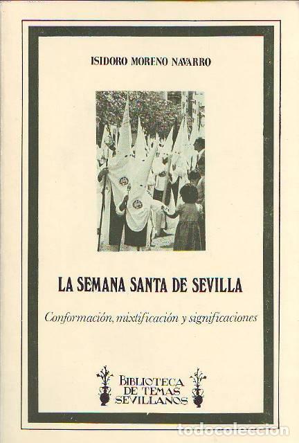 Libros: MORENO NAVARRO, Isidoro.- - La Semana Santa de Sevilla (Conformaci&oacute;n, mixtificaci&oacute;n y significacione