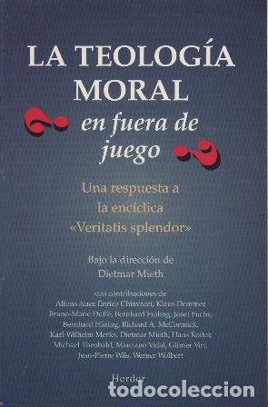 books: MIETH, Dietmar (dir.).- - La Teolog&iacute;a moral &iquest;en fuera de juego?. Una respuesta a la enc&iacute;clica Verita