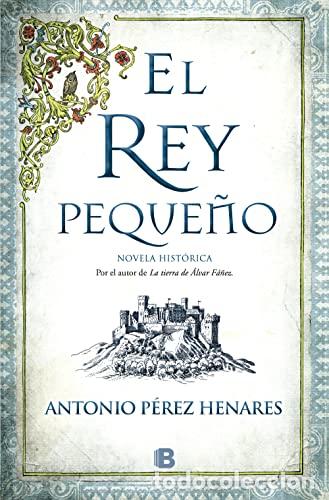B&uuml;cher: P&Eacute;REZ HENARES, Antonio.- - El Rey peque&ntilde;o. Novela hist&oacute;rica.