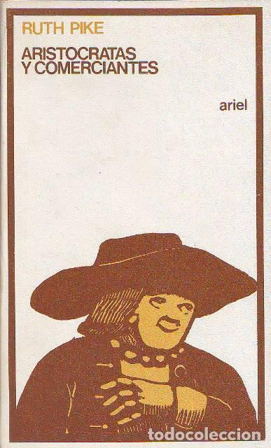 Libros: PIKE, Ruth.- - Arist&oacute;cratas y comerciantes. La sociedad sevillana en el siglo XVI.