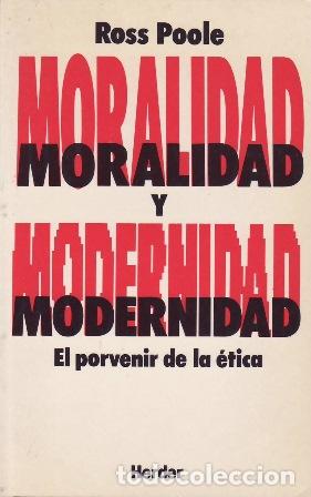 Libros: POOLE, Ross.- - Moralidad y modernidad. El porvenir de la &eacute;tica.