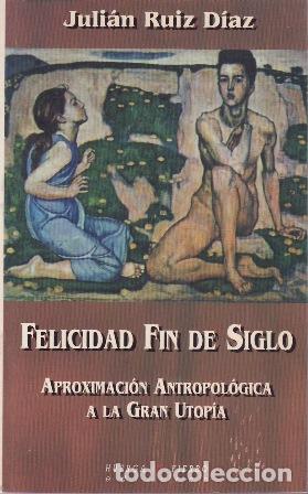 Libri di seconda mano: RUIZ DIAZ, Juli&aacute;n.- - Felicidad fin de siglo. Aproximaci&oacute;n antropol&oacute;gica a la Gran Utop&iacute;a.