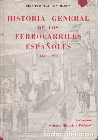 Libros: WAIS SAN MARTIN, Francisco.- - Historia general de los ferrocarriles espa&ntilde;oles (1830-1941).