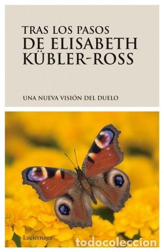 Libros: Tras los pasos de Elisabeth K&uuml;bler-Ross una nueva visi&oacute;n del duelo - Varios Autores