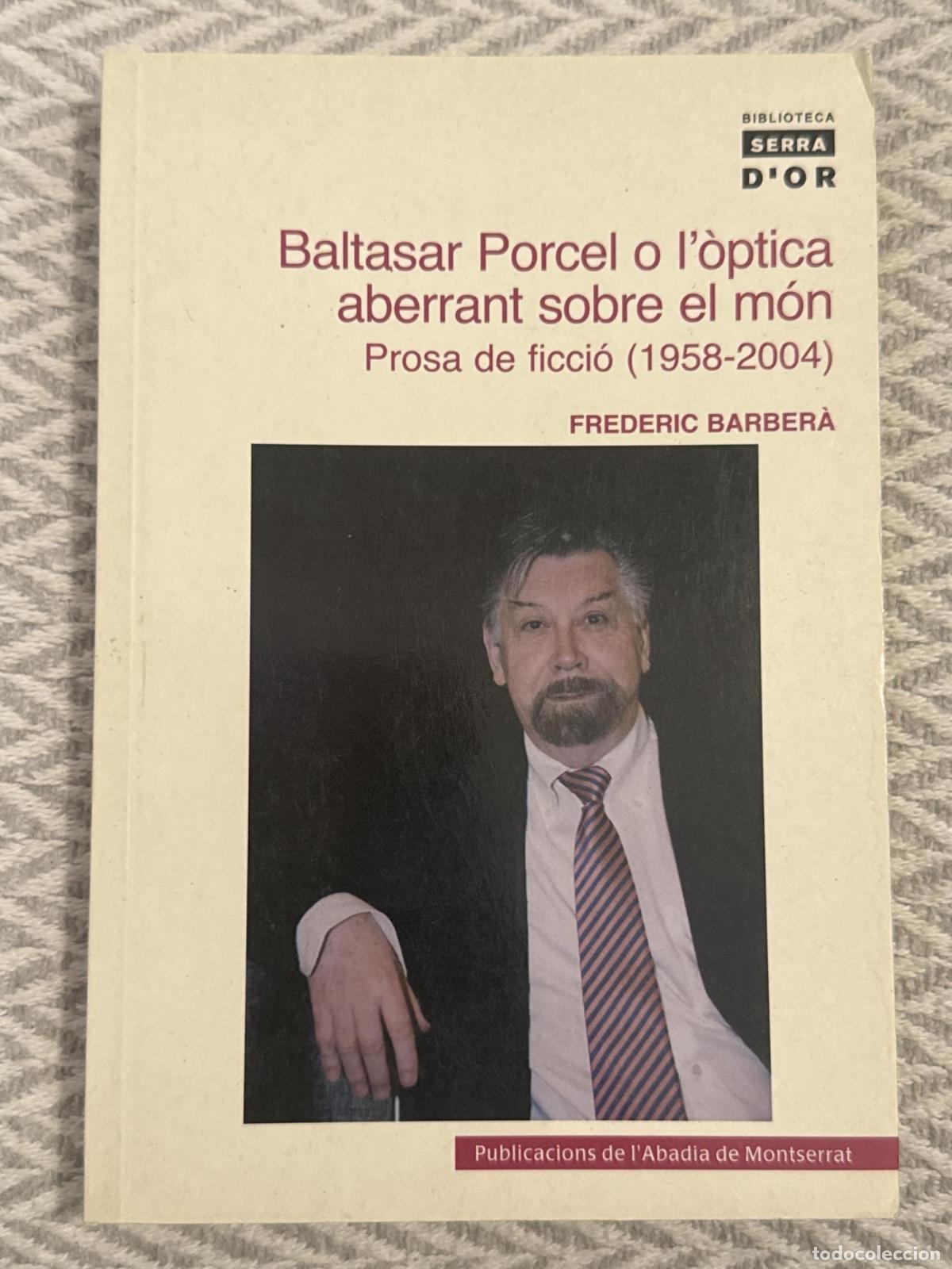 Libros: Baltasar Porcel o l'&ograve;ptica aberrant sobre el m&oacute;n. Prosa de ficci&oacute; (1958-2004) - Frederic Barber&agrave;