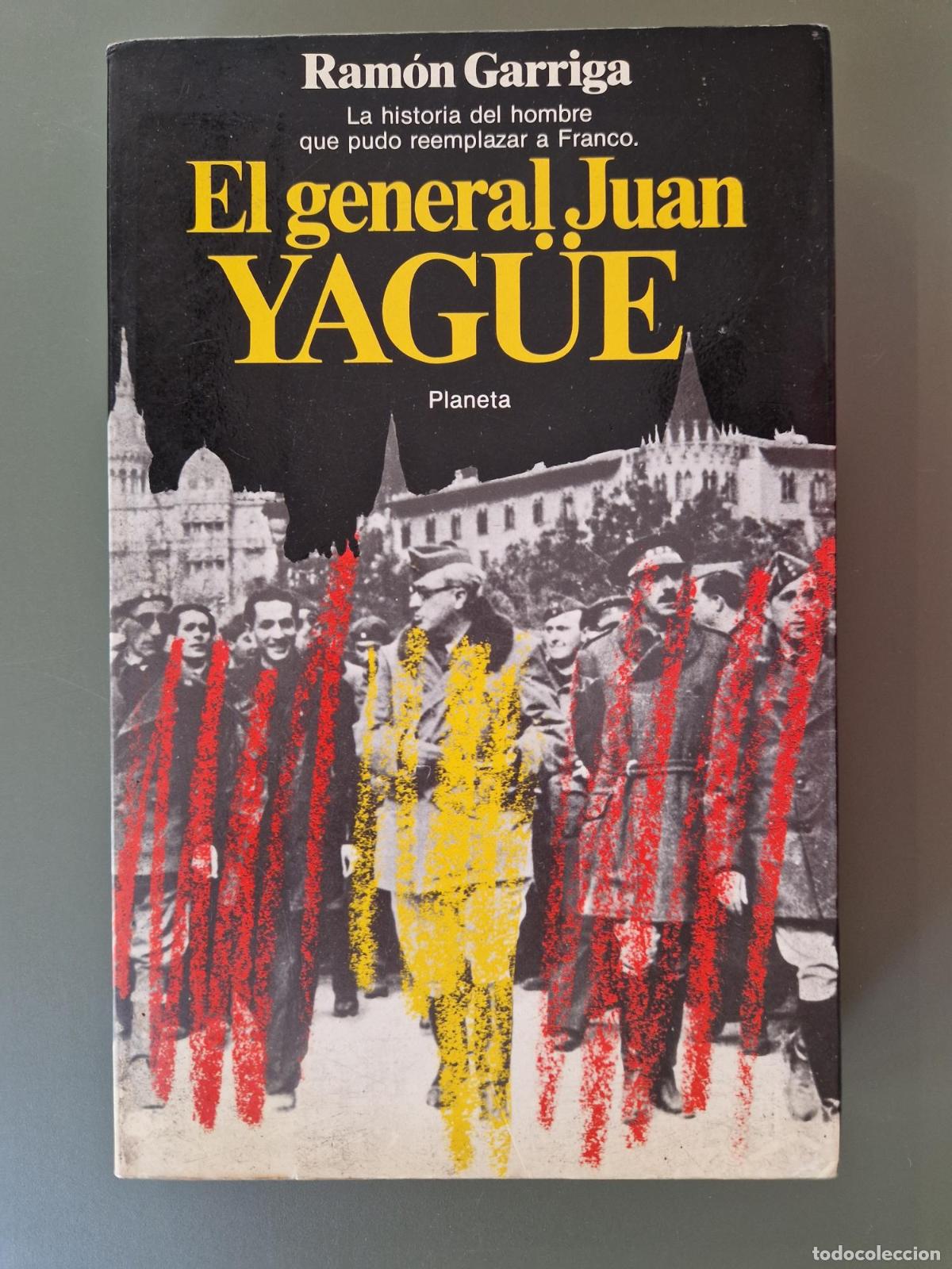 B&uuml;cher: El general Juan Yag&uuml;e. La historia del hombre que pudo reemplazar a Franco - Ram&oacute;n Garriga