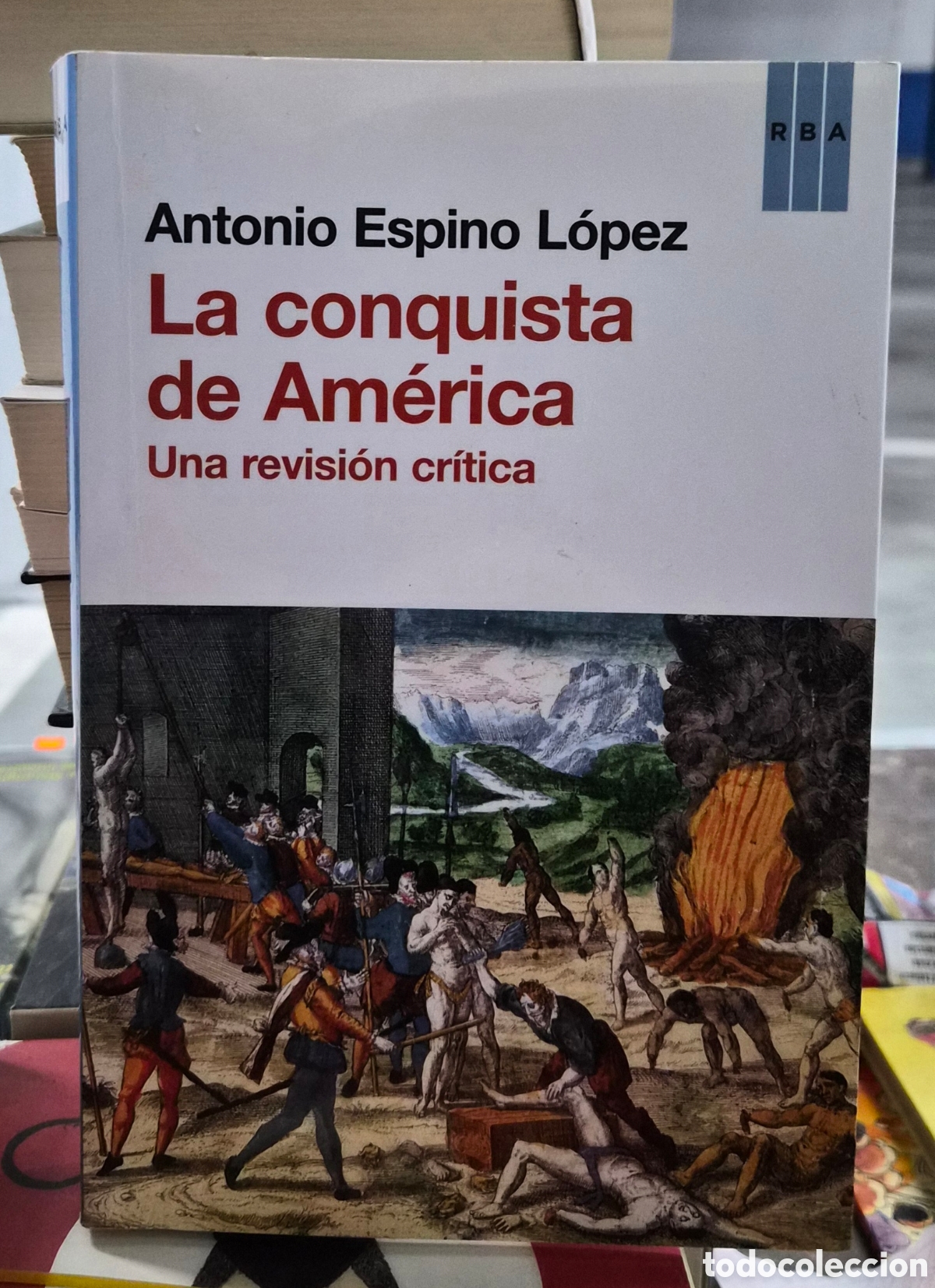 Libros: La Conquista de Am&eacute;rica. Una revisi&oacute;n cr&iacute;tica. Antonio Espino L&oacute;pez. Primera edici&oacute;n 2013 RBA