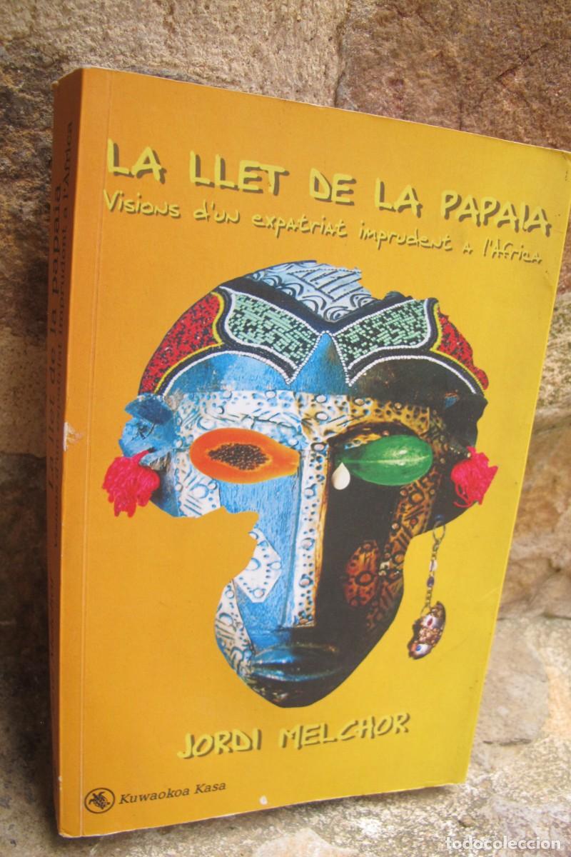 Libros: LA LLET DE LA PAPAIA. JORDI MELCHOR. VISIONS D'UN EXPATRIAT IMPRUDENT A L'AFRICA