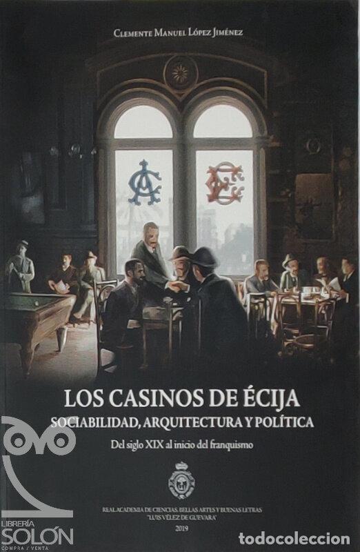 B&uuml;cher: Los casinos de &Eacute;cija. Sociabilidad, arquitectura y pol&iacute;tica - Clemente Manuel L&oacute;pez Jim&eacute;nez