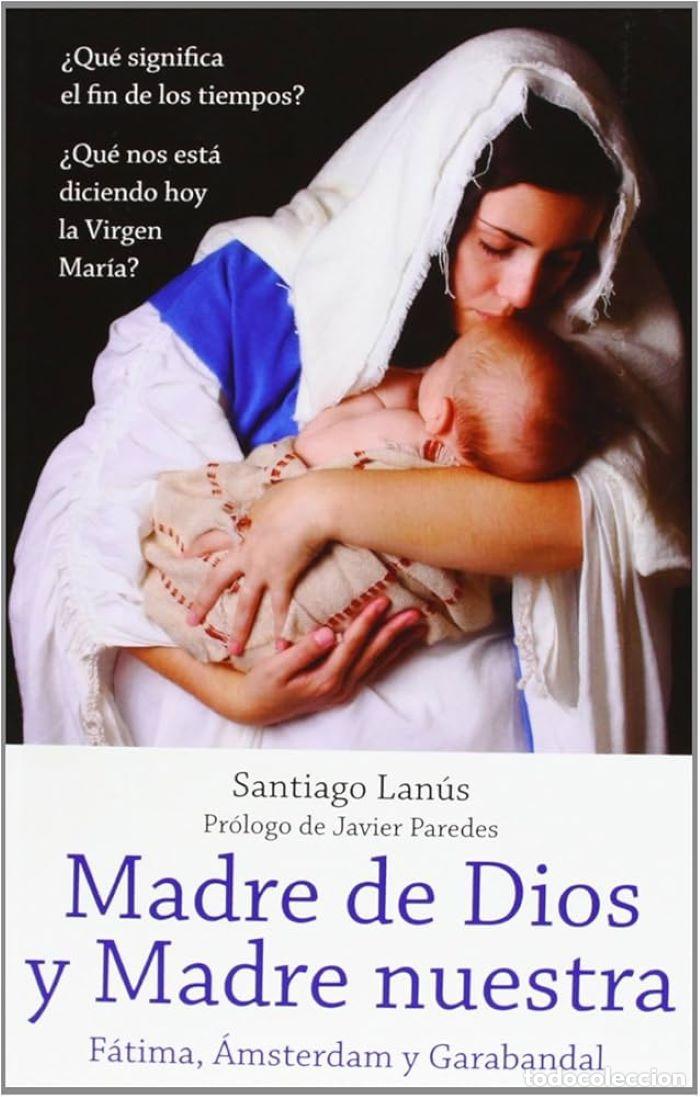 Libros: MADRE DE DIOS Y MADRE NUESTRA, F&Aacute;TIMA, &Aacute;MSTERDAM Y GARABANDAL - Santiago Lan&uacute;s