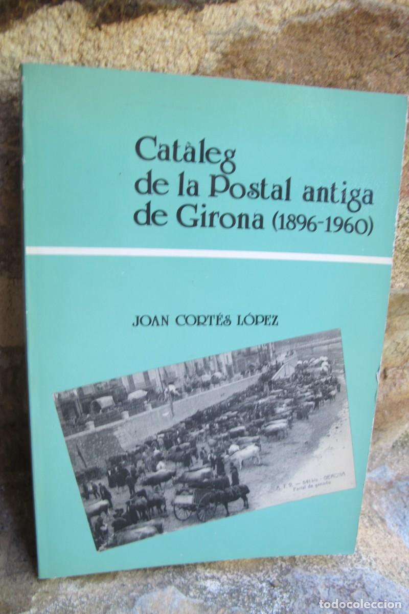 Libros: CATALEG DE LA POSTAL ANTIGA DE GIRONA. 1896 - 1960 JUAN CORTES LOPEZ
