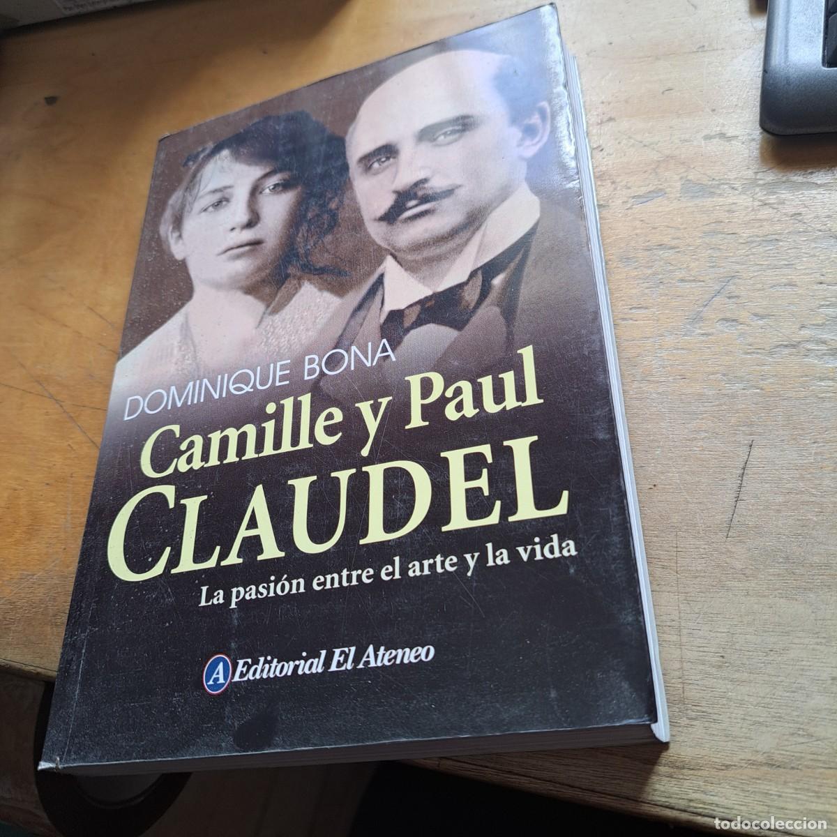 Libros: Camille y Paul Claudel. La Pasi&oacute;n entre el Arte y la Vida - Dominique Bona MUY BUEN ESTADO el Ateneo