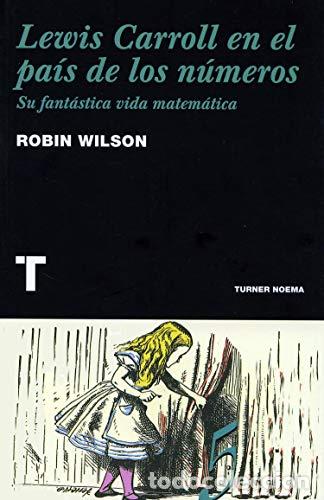 Libros: Lewis Carrol en el pa&iacute;s de los n&uacute;meros. Su fant&aacute;stica vida marem&aacute;tica - WILSON, ROBIN