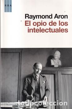 Libros: El opio de los intelectuales Raymond Aron BUEN ESTADO Publicado por RBA, 2011 21x14. 395 p&aacute;g.