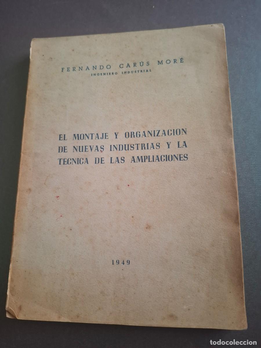 Libros: El montaje y organizaci&oacute;n de nuevas industrias y la tecnica de las ampliaciones - F.Car&uacute;s- 1949
