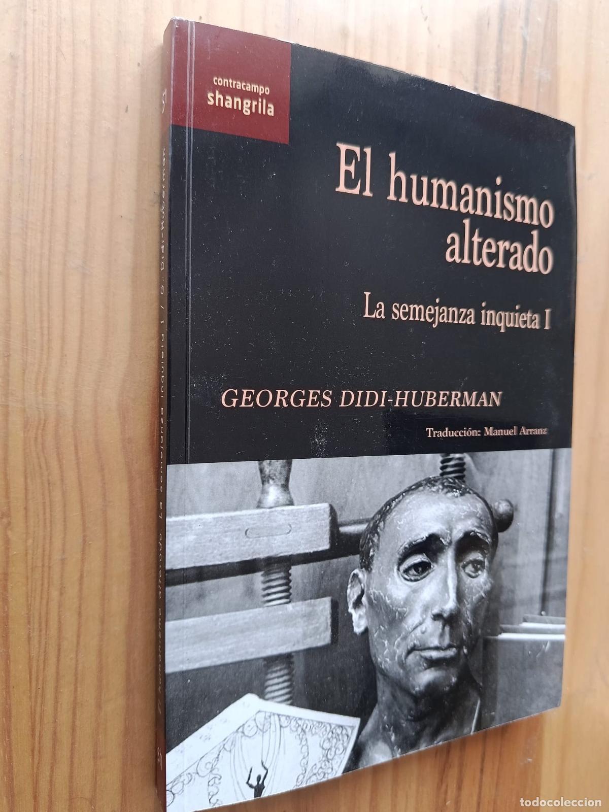 Libros: EL HUMANISMO ALTERADO LA SEMEJANZA INQUIETA I - Georges Didi-Huberman